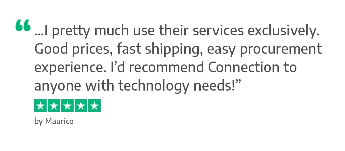 I pretty much use their services exclusively. Good prices, fast shipping, easy procurement experience. I’d recommend Connection to anyone with technology needs! - Maurico